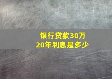 银行贷款30万20年利息是多少