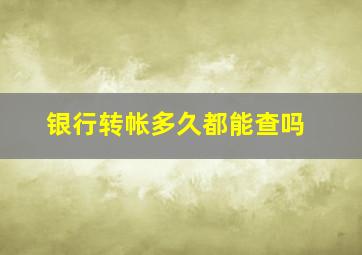 银行转帐多久都能查吗