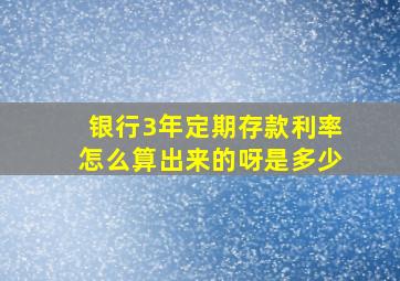 银行3年定期存款利率怎么算出来的呀是多少