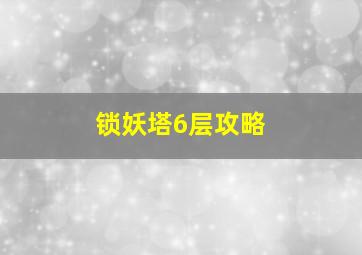 锁妖塔6层攻略