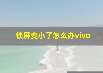 锁屏变小了怎么办vivo