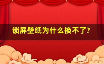 锁屏壁纸为什么换不了?