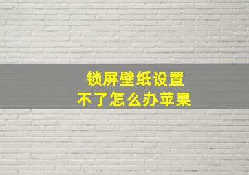 锁屏壁纸设置不了怎么办苹果