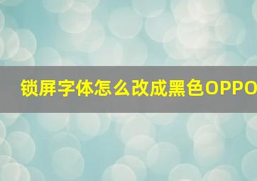 锁屏字体怎么改成黑色OPPO