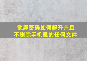 锁屏密码如何解开并且不删除手机里的任何文件