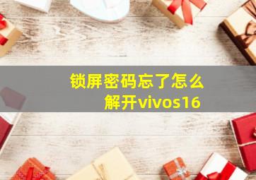 锁屏密码忘了怎么解开vivos16