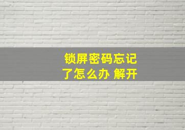 锁屏密码忘记了怎么办 解开