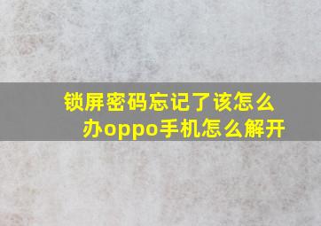 锁屏密码忘记了该怎么办oppo手机怎么解开