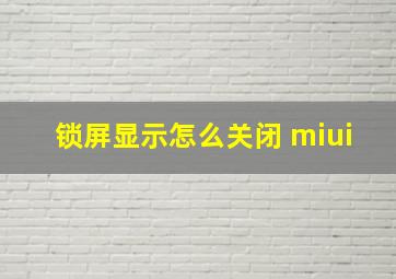 锁屏显示怎么关闭 miui