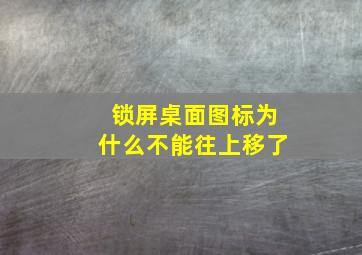 锁屏桌面图标为什么不能往上移了