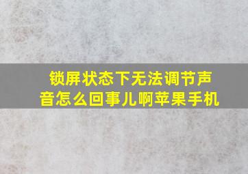 锁屏状态下无法调节声音怎么回事儿啊苹果手机