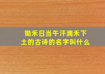 锄禾日当午汗滴禾下土的古诗的名字叫什么