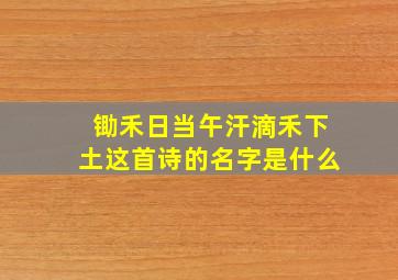 锄禾日当午汗滴禾下土这首诗的名字是什么