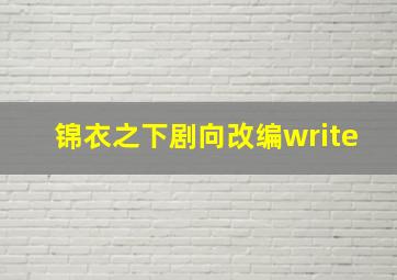 锦衣之下剧向改编write