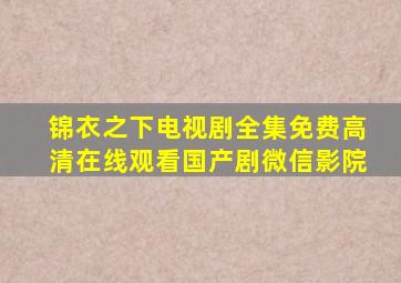 锦衣之下电视剧全集免费高清在线观看国产剧微信影院