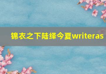 锦衣之下陆绎今夏writeras