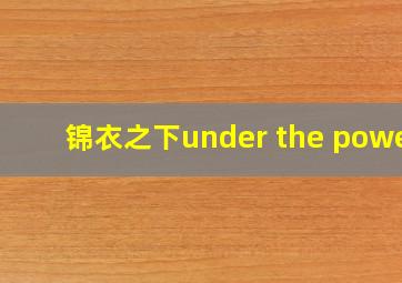 锦衣之下under the power