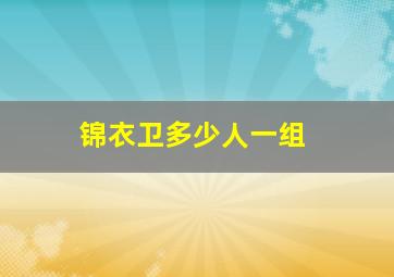 锦衣卫多少人一组