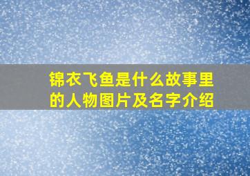 锦衣飞鱼是什么故事里的人物图片及名字介绍