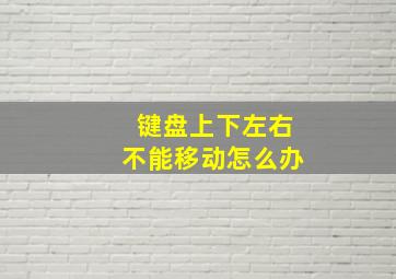 键盘上下左右不能移动怎么办