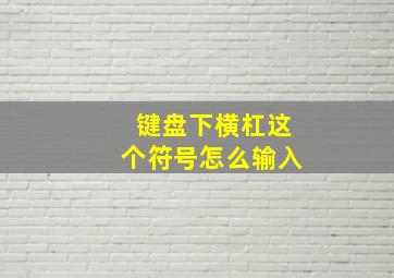 键盘下横杠这个符号怎么输入