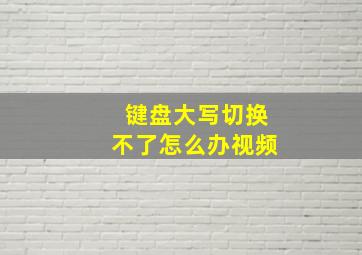 键盘大写切换不了怎么办视频