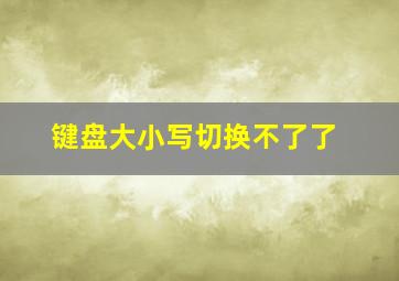 键盘大小写切换不了了