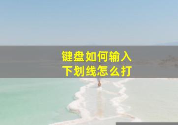 键盘如何输入下划线怎么打