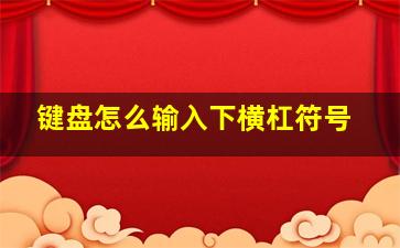 键盘怎么输入下横杠符号