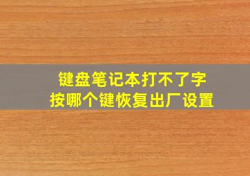 键盘笔记本打不了字按哪个键恢复出厂设置