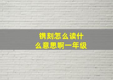 镌刻怎么读什么意思啊一年级