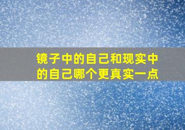 镜子中的自己和现实中的自己哪个更真实一点