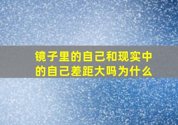 镜子里的自己和现实中的自己差距大吗为什么