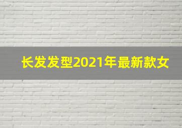 长发发型2021年最新款女