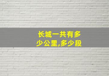 长城一共有多少公里,多少段