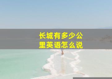 长城有多少公里英语怎么说