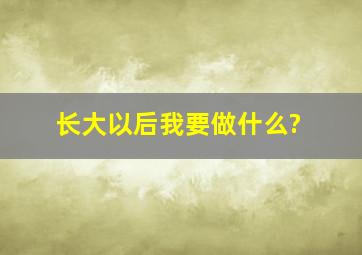 长大以后我要做什么?