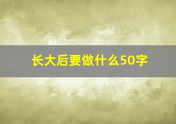 长大后要做什么50字