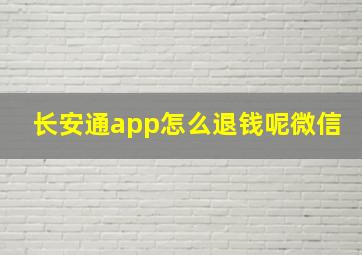 长安通app怎么退钱呢微信