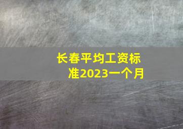 长春平均工资标准2023一个月