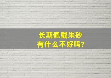 长期佩戴朱砂有什么不好吗?