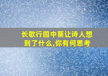 长歌行园中葵让诗人想到了什么,你有何思考