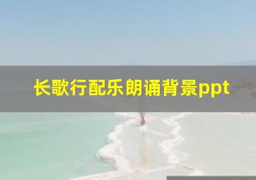 长歌行配乐朗诵背景ppt