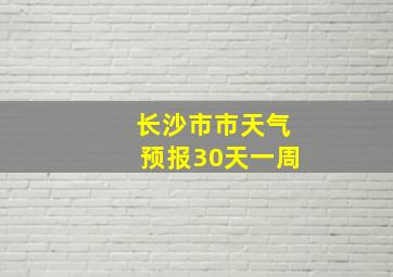 长沙市市天气预报30天一周