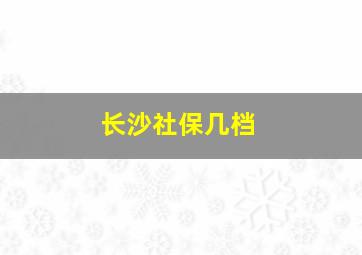 长沙社保几档