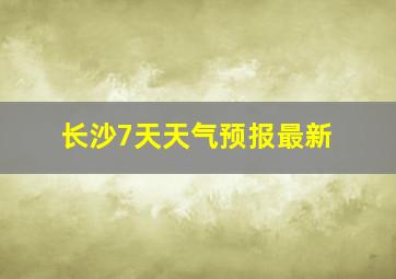 长沙7天天气预报最新