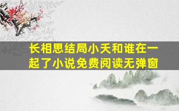 长相思结局小夭和谁在一起了小说免费阅读无弹窗