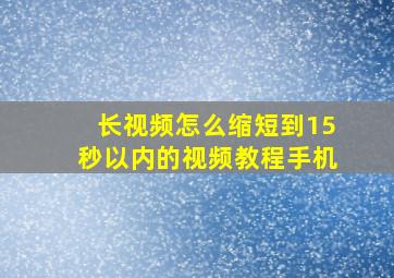 长视频怎么缩短到15秒以内的视频教程手机