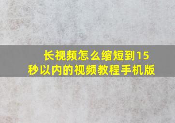 长视频怎么缩短到15秒以内的视频教程手机版