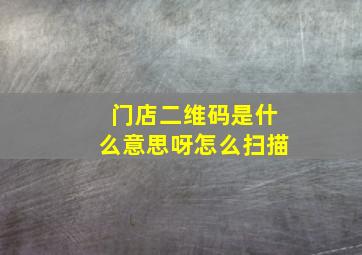 门店二维码是什么意思呀怎么扫描